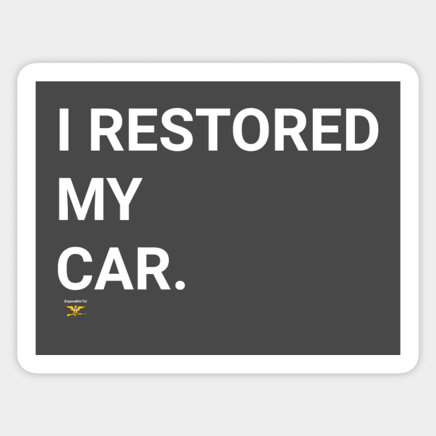 I RESTORED MY CAR Sticker by disposable762